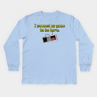 I paused my game to be here. Kids Long Sleeve T-Shirt